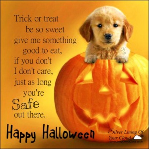 Trick or treat, be so sweet, give me something good to eat, if you don't, I don't care, just as long you're safe out there...Happy Halloween 