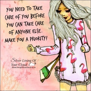 You need to take care of you before you can take care of anyone else. Make YOU a priority! 