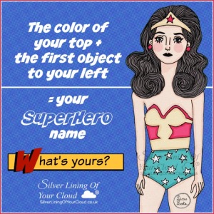 The color of your top + the first object to your left = your SuperHero name...What's Yours? 