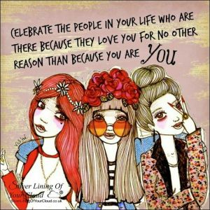 “Celebrate the people in your life who are there because they love you for no other reason than because you are YOU.” ~Mandy Hale